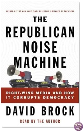 The Republican Noise Machine: Right-Wing Media and How it Corrupts Democracy