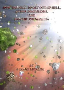 how the hell to get out of hell. other dimensions. and psychic phenomena - diane morang
