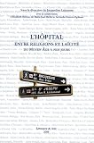 L'h�pital entre religions et la�cit� : Du Moyen-Age � nos jours