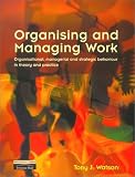 Organising and Managing Work: Organisational, managerial and strategic behaviour in theory and practice