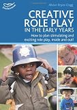 Creative role play in the early years : how to plan stimulating and exciting role play, inside and out!