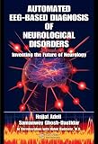 Automated EEG-based diagnosis of neurological disorders : inventing the future of neurology