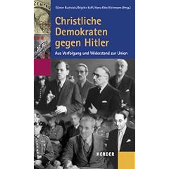 Christliche Demokraten gegen Hitler: Aus Verfolgung und Widerstand zur Union
