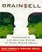Brain Sell: Harnessing the Selling Power of Your Whole Brain