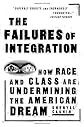 The Failures Of Integration: How Race and Class Are Undermining the American Dream