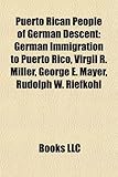 Puerto Rican People of German Descent: German Immigration to Puerto Rico, Virgil R. Miller, George E. Mayer, Rudolph W. Riefkohl-