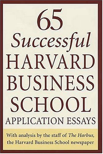 65 Successful Harvard Business School Application Essays: With Analysis by the Staff of the Harbus, The Harvard Business School Newspaper