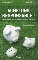 Achetons responsable ! : Mieux consommer dans le respect des hommes et de la nature