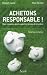 Achetons responsable ! : Mieux consommer dans le respect des hommes et de la nature