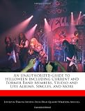 An Unauthorized Guide to Helloween Including Current and Former Band Members, Studio and Live Albums, Singles, and More