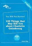 You Will Not Survive! 100 Things That May Kill You about Charlotte Gainsbourg
