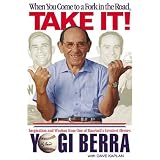 When You Come to a Fork in the Road, Take It!: Inspiration and Wisdom From One of Baseball's Greatest Heroes