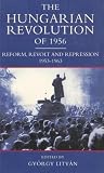 The Hungarian Revolution of 1956: Reform, Revolt and Repression, 1953-1963