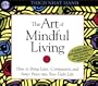 The Art of Mindful Living: How to Bring Love, Compassion, and Inner Peace into Your Daily Life