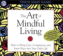 The Art of Mindful Living: How to Bring Love, Compassion, and Inner Peace into Your Daily Life