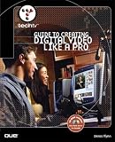 TechTV's Guide to Creating Digital Video Like a Pro (TechTV)