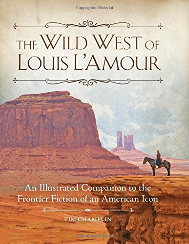 The Wild West of Louis L'Amour: An Illustrated Companion to the Frontier Fiction of an American Icon