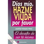 Dios Mio, Hazme Viuda Por Favor / God, Please Make Me A Widow: El Desafio De Ser Tu Misma book cover
