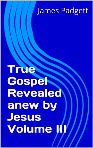 True Gospel Revealed anew by Jesus Volume III