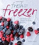 Fresh from the freezer : 100 delicious freezer-friendly recipes
