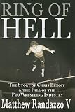 Ring of Hell: The Story of Chris Benoit and the Fall of the Pro Wrestling Industry