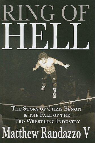 ring of hell the story of chris benoit and the fall of the pro wrestling industry
