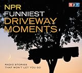 NPR Funniest Driveway Moments: Radio Stories That Won't Let You Go