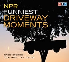 NPR Funniest Driveway Moments: Radio Stories That Won't Let You Go