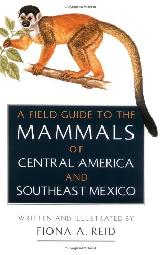 A Field Guide to the Mammals of Central America and Southeast Mexico