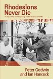 Rhodesians never die : the impact of war and political change on White Rhodesia c.1970-1980