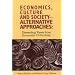 Economics, Culture & Society: Alternative Approaches: Dissenting Views from Economic Orthodoxy