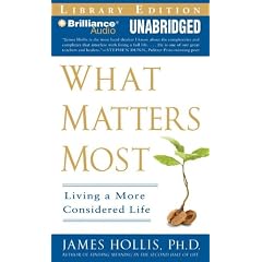 What Matters Most: Living a More Considered Life by James Hollis Ph.D. and Jim Bond
