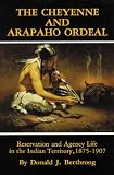The Cheyenne and Arapaho Ordeal: Reservation and Agency Life in the Indian Territory, 1875-1907 (Civilization of the American Indian Series)