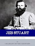 The World's Greatest Generals: The Life and Career of JEB Stuart