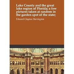 Lake County and the great lake region of Florida; a few pictures taken at random in the garden spot of the state;