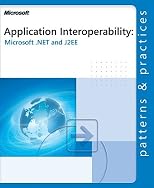 Application Interoperability: Microsoft  .NET and J2EE (Patterns & Practices)