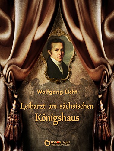 Leibarzt am sächsischen Königshaus (German Edition)