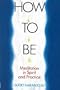How to Be: Meditation in Spirit and Practice