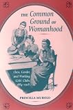 The Common Ground of Womanhood: Class, Gender, and Working Girls' Clubs, 1884-1928 (Working Class in American History) The Common Ground of Womanhood: Class, Gender, and Working Girls' Clubs, 1884-1928 (Working Class in American History)
