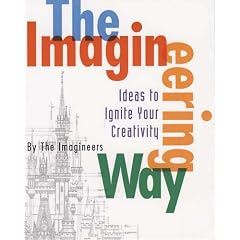 The Imagineering Way: Ideas to Ignite Your Creativity