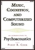 Music, Cognition, and Computerized Sound: An Introduction to Psychoacoustics