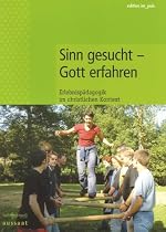 Sinn gesucht - Gott erfahren: Erlebnispädagogik im christlichen Kontext