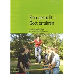 Sinn gesucht - Gott erfahren: Erlebnisp�dagogik im christlichen Kontext