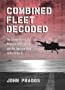 Combined Fleet Decoded: The Secret History of American Intelligence and the Japanese Navy in World War II