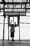 In the Land of Magic Soldiers: A Story of White and Black in West Africa Daniel Bergner