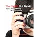 The Digital SLR Guide: Beyond Point-and-Shoot Digital Photography
