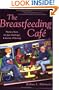 The Breastfeeding Cafe: Mothers Share the Joys, Challenges, and Secrets of Nursing
