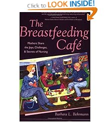 The Breastfeeding Cafe: Mothers Share the Joys, Challenges, and Secrets of Nursing