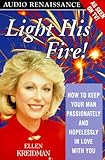 Light His Fire: How to Keep Your Man Passionately and Hopelessly in Love with You