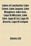 Lakes of Lombardy: Lake Como, Lake Lugano, Lake Maggiore, Lake Iseo, Lago Di Mezzola, Lake Idro, Lago Di Lei, Lago Di Alserio, Lago Di Li-
